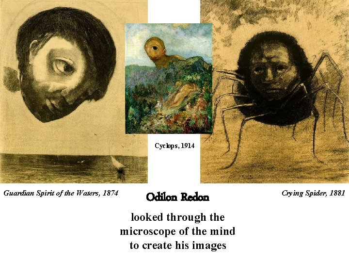 Cyclops, 1914 Guardian Spirit of the Waters, 1874 Odilon Redon looked through the microscope