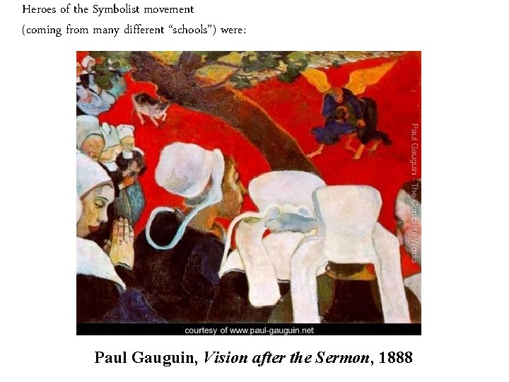 Heroes of the Symbolist movement (coming from many different “schools”) were: Paul Gauguin, Vision