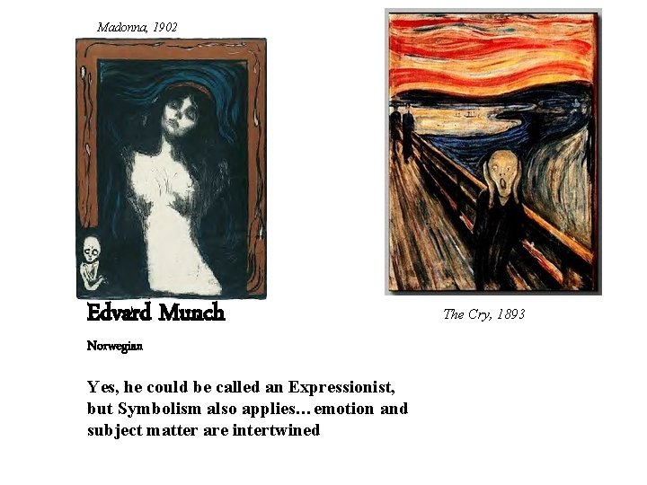 Madonna, 1902 Edvard Munch Norwegian Yes, he could be called an Expressionist, but Symbolism