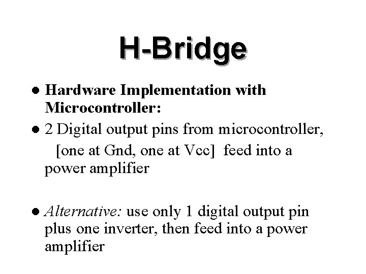 H-Bridge Hardware Implementation with Microcontroller: l 2 Digital output pins from microcontroller, [one at
