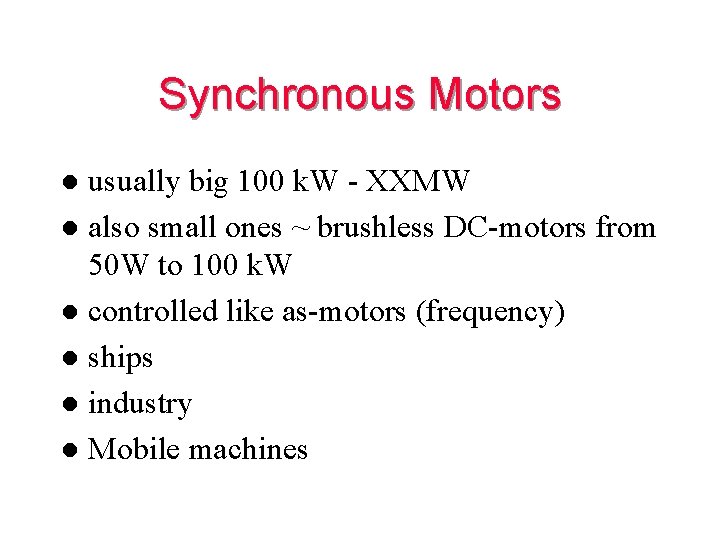 Synchronous Motors usually big 100 k. W - XXMW l also small ones ~