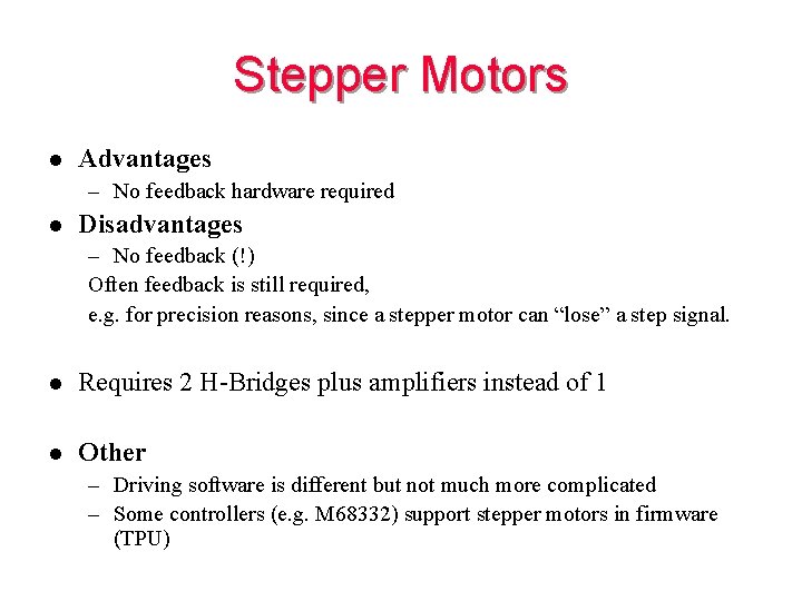 Stepper Motors l Advantages – No feedback hardware required l Disadvantages – No feedback