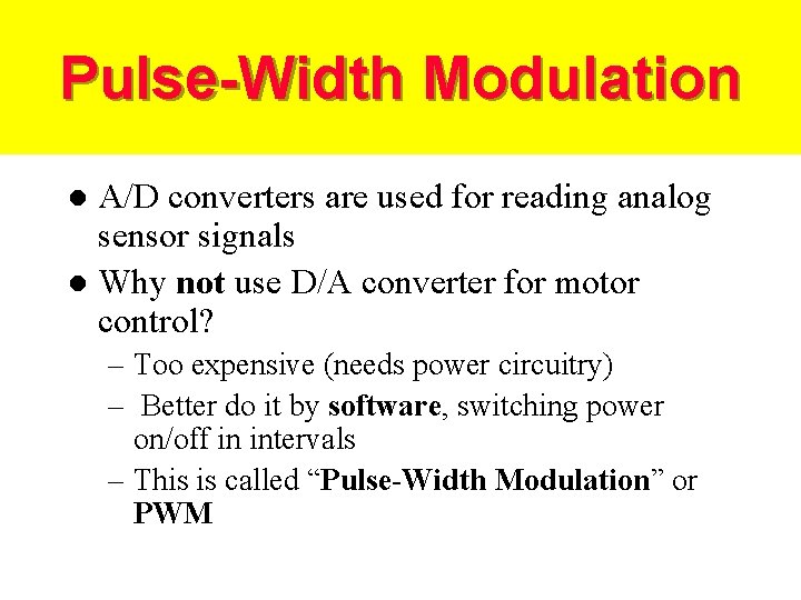 Pulse-Width Modulation A/D converters are used for reading analog sensor signals l Why not