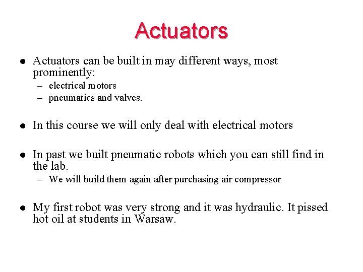 Actuators l Actuators can be built in may different ways, most prominently: – electrical