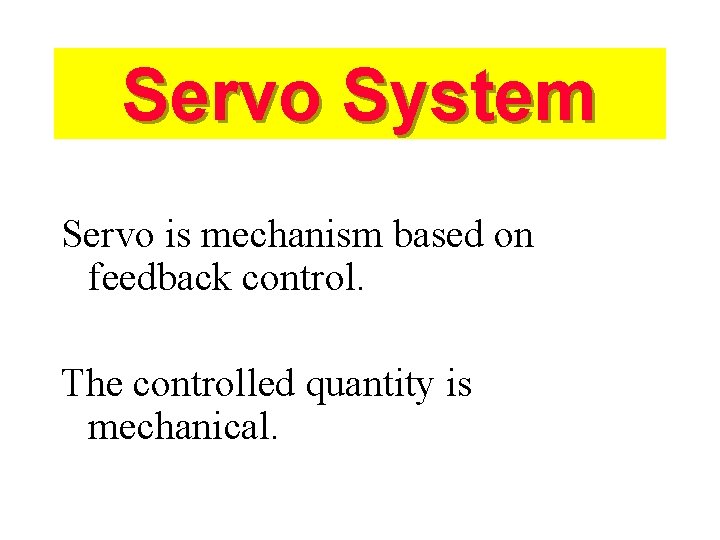 Servo System Servo is mechanism based on feedback control. The controlled quantity is mechanical.