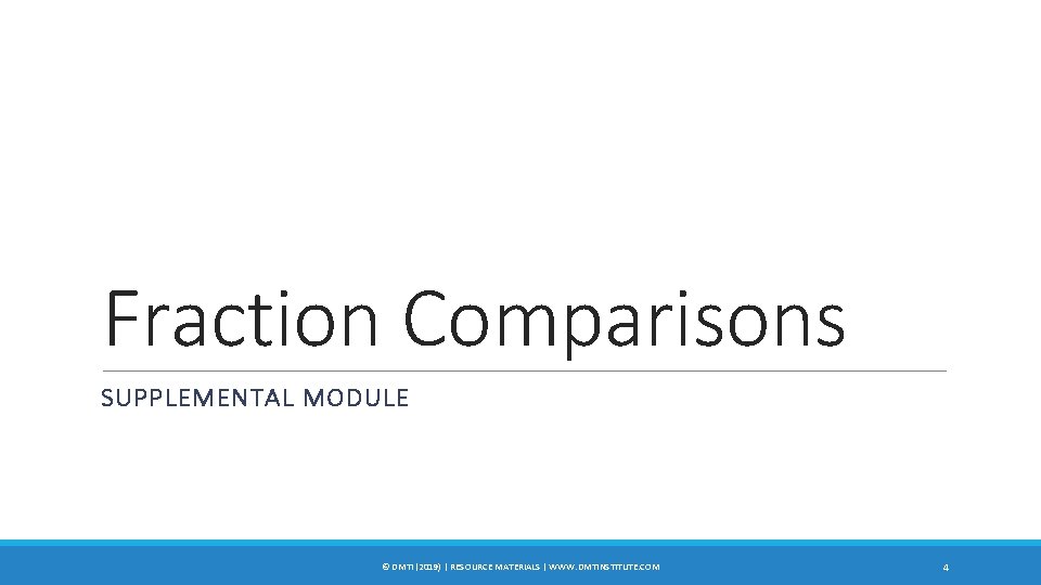 Fraction Comparisons SUPPLEMENTAL MODULE © DMTI (2019) | RESOURCE MATERIALS | WWW. DMTINSTITUTE. COM