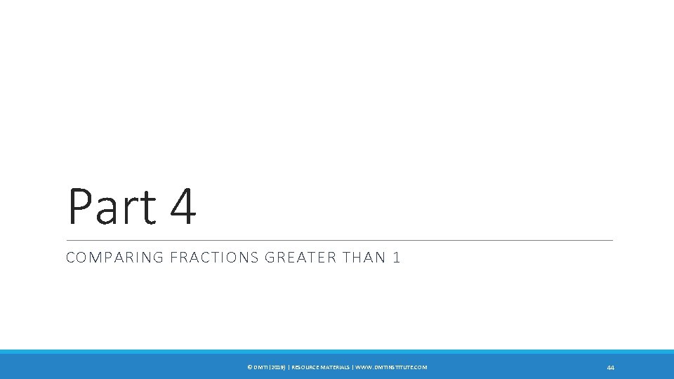 Part 4 COMPARING FRACTIONS GREATER THAN 1 © DMTI (2019) | RESOURCE MATERIALS |