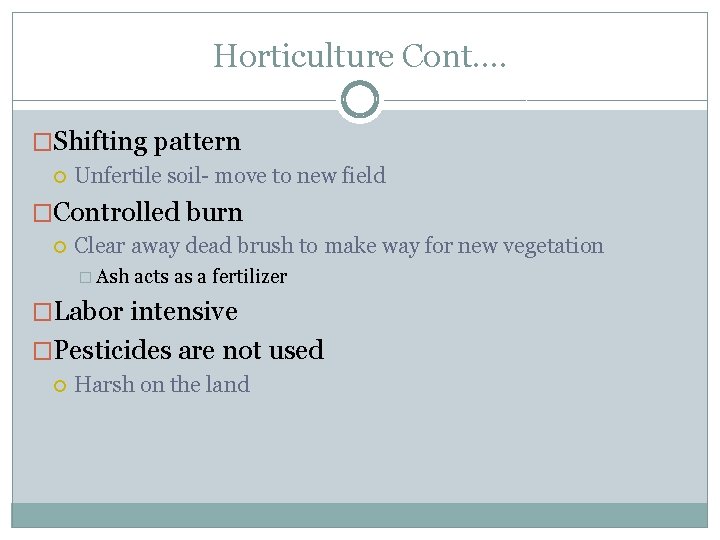 Horticulture Cont. … �Shifting pattern Unfertile soil- move to new field �Controlled burn Clear