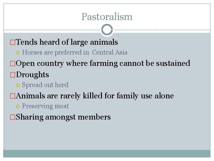 Pastoralism �Tends heard of large animals Horses are preferred in Central Asia �Open country