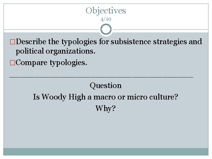 Objectives 4/10 �Describe the typologies for subsistence strategies and political organizations. �Compare typologies. __________________