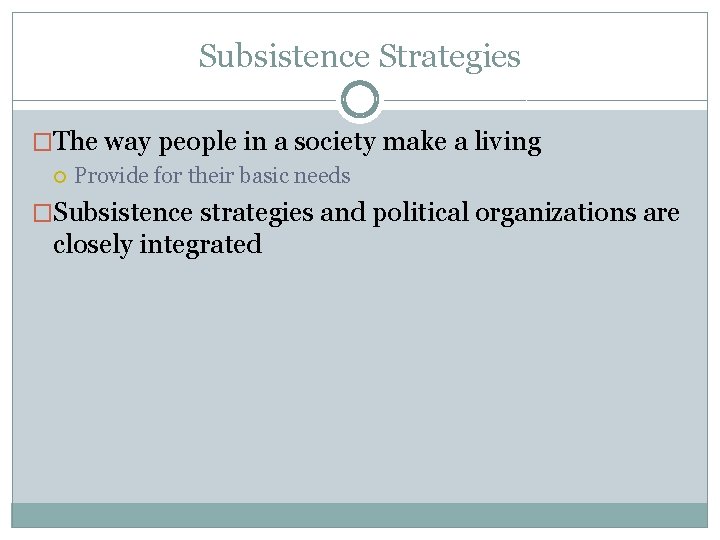 Subsistence Strategies �The way people in a society make a living Provide for their