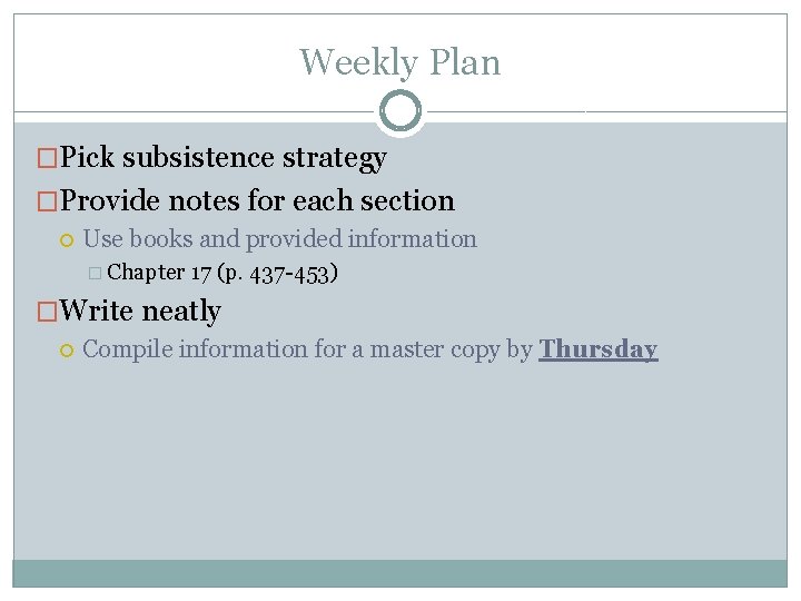Weekly Plan �Pick subsistence strategy �Provide notes for each section Use books and provided