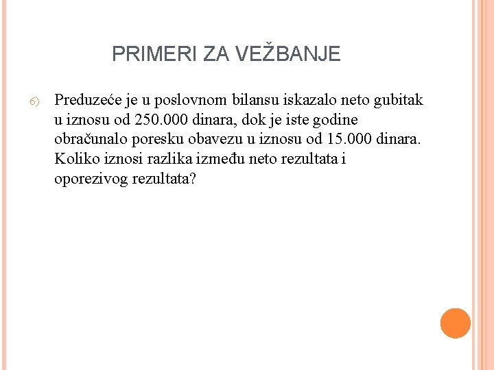 PRIMERI ZA VEŽBANJE 6) Preduzeće je u poslovnom bilansu iskazalo neto gubitak u iznosu