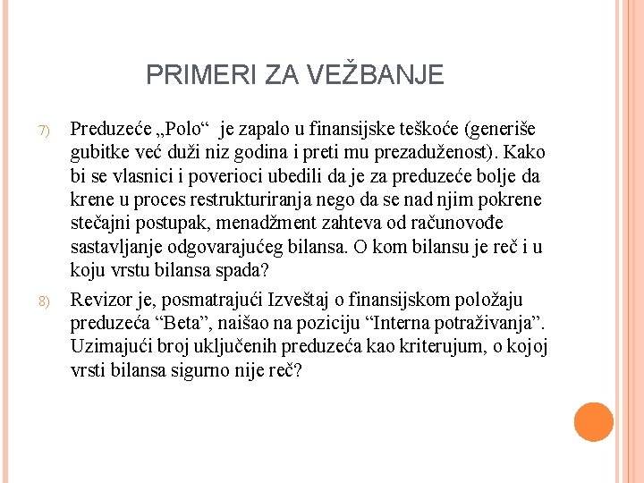 PRIMERI ZA VEŽBANJE 7) 8) Preduzeće „Polo“ je zapalo u finansijske teškoće (generiše gubitke