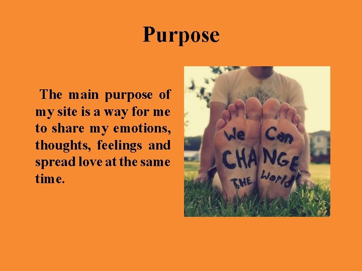 Purpose The main purpose of my site is a way for me to share