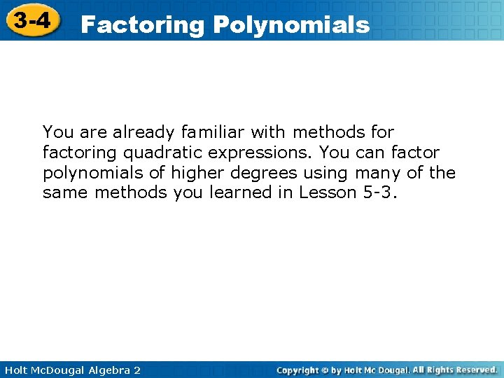 3 -4 Factoring Polynomials You are already familiar with methods for factoring quadratic expressions.