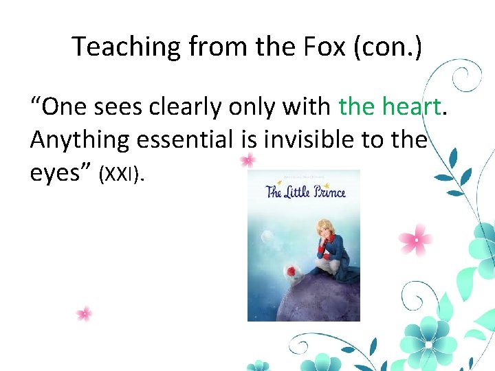 Teaching from the Fox (con. ) “One sees clearly only with the heart. Anything