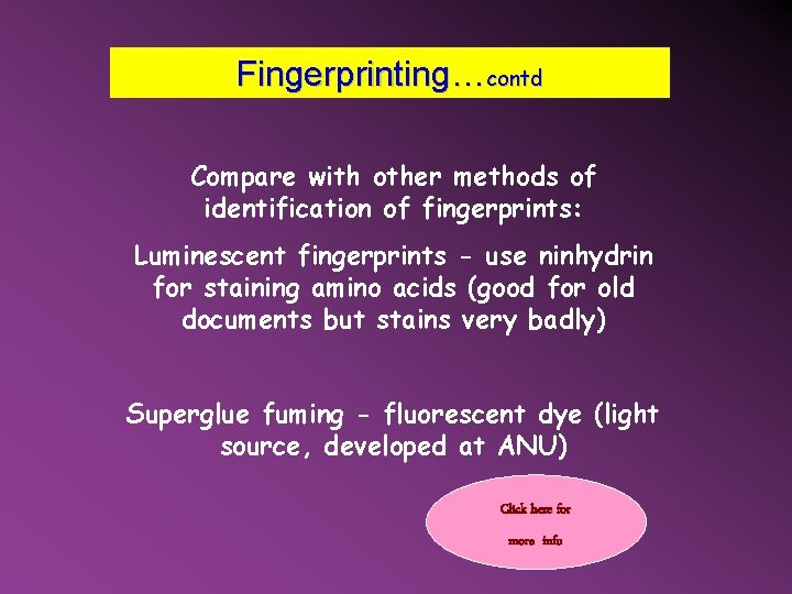 Fingerprinting…contd Compare with other methods of identification of fingerprints: Luminescent fingerprints - use ninhydrin