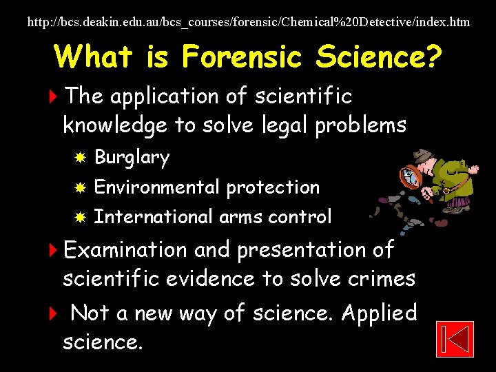 http: //bcs. deakin. edu. au/bcs_courses/forensic/Chemical%20 Detective/index. htm What is Forensic Science? 4 The application