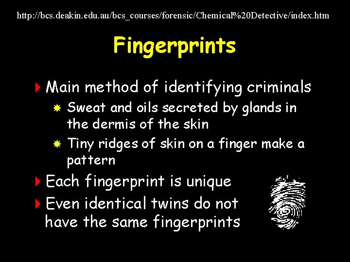 http: //bcs. deakin. edu. au/bcs_courses/forensic/Chemical%20 Detective/index. htm Fingerprints 4 Main method of identifying criminals