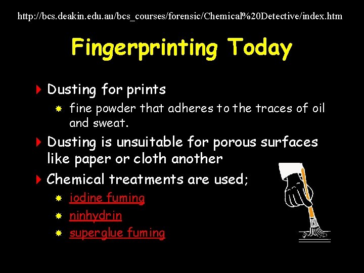 http: //bcs. deakin. edu. au/bcs_courses/forensic/Chemical%20 Detective/index. htm Fingerprinting Today 4 Dusting for prints fine