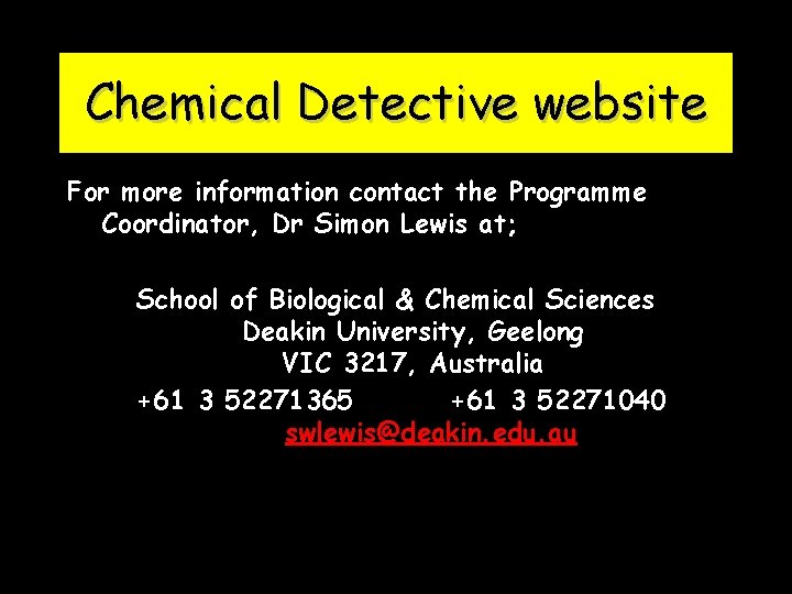 Chemical Detective website For more information contact the Programme Coordinator, Dr Simon Lewis at;