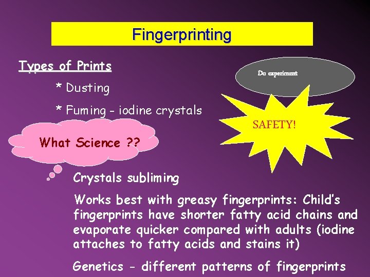 Fingerprinting Types of Prints * Dusting * Fuming - iodine crystals What Science ?