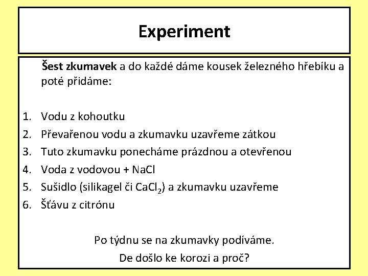 Experiment Šest zkumavek a do každé dáme kousek železného hřebíku a poté přidáme: 1.