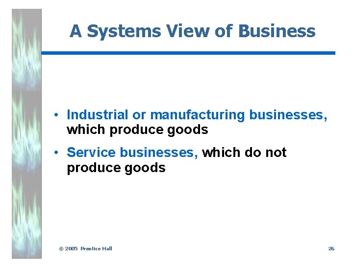 A Systems View of Business • Industrial or manufacturing businesses, which produce goods •