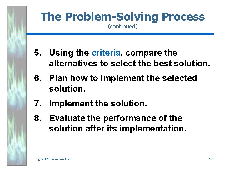 The Problem-Solving Process (continued) 5. Using the criteria, compare the alternatives to select the