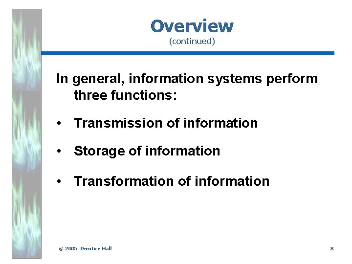 Overview (continued) In general, information systems perform three functions: • Transmission of information •