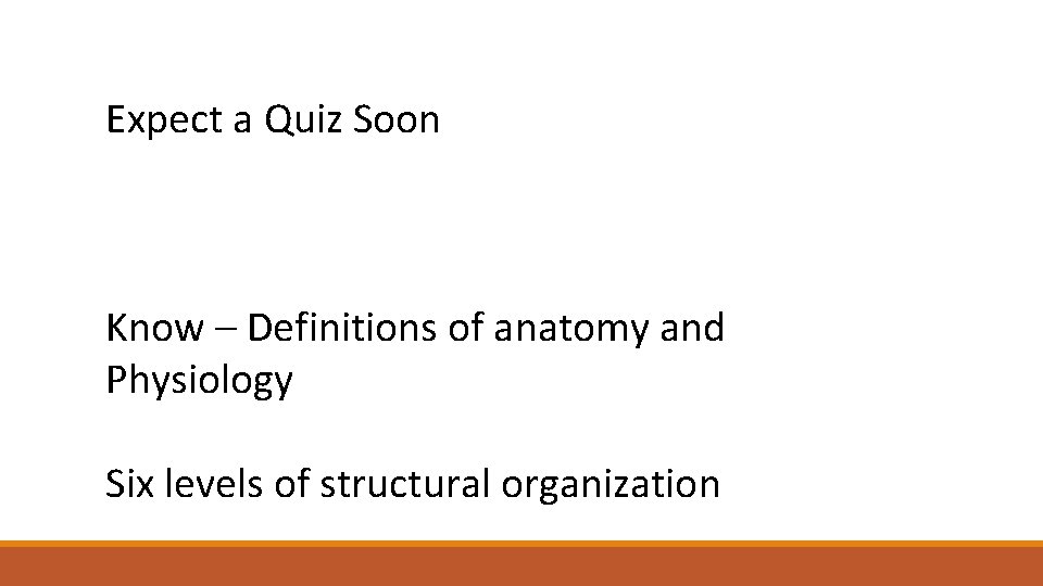 Expect a Quiz Soon Know – Definitions of anatomy and Physiology Six levels of