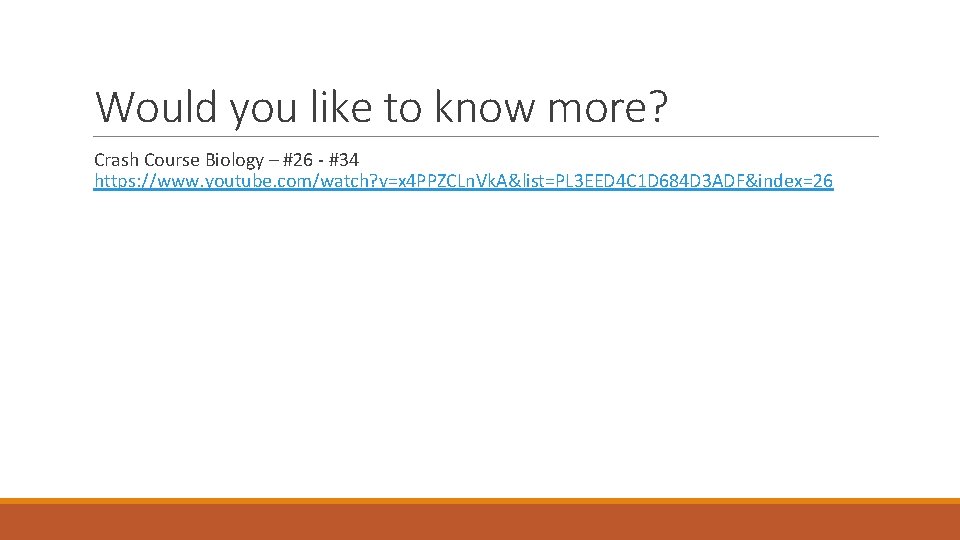 Would you like to know more? Crash Course Biology – #26 - #34 https: