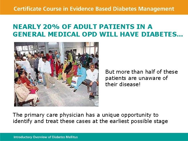 NEARLY 20% OF ADULT PATIENTS IN A GENERAL MEDICAL OPD WILL HAVE DIABETES… But