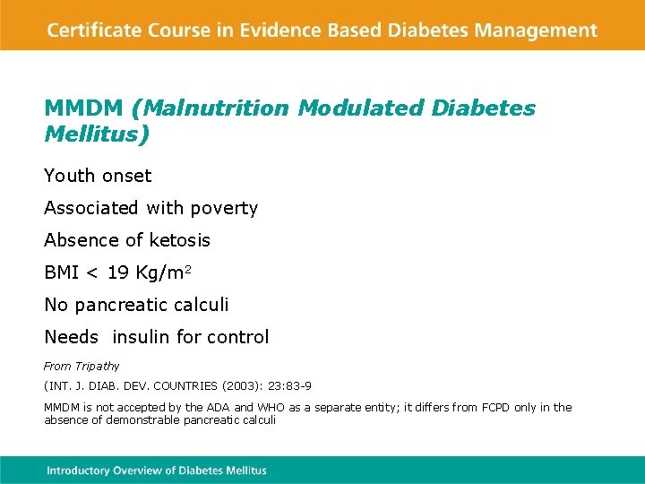 MMDM (Malnutrition Modulated Diabetes Mellitus) Youth onset Associated with poverty Absence of ketosis BMI
