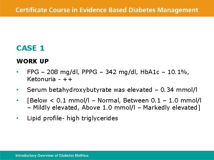 CASE 1 WORK UP • FPG – 208 mg/dl, PPPG – 342 mg/dl, Hb.