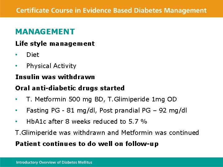 MANAGEMENT Life style management • Diet • Physical Activity Insulin was withdrawn Oral anti-diabetic