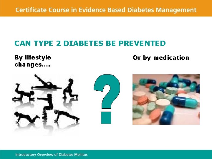 CAN TYPE 2 DIABETES BE PREVENTED By lifestyle changes…. Or by medication 