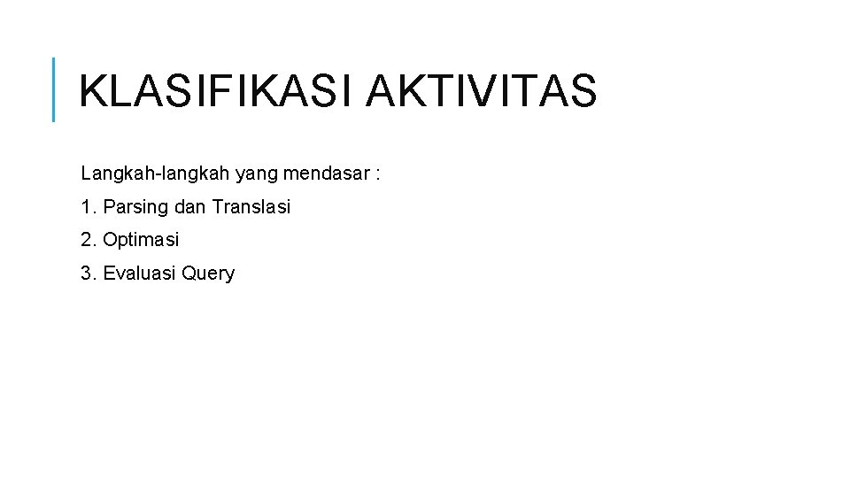 KLASIFIKASI AKTIVITAS Langkah-langkah yang mendasar : 1. Parsing dan Translasi 2. Optimasi 3. Evaluasi