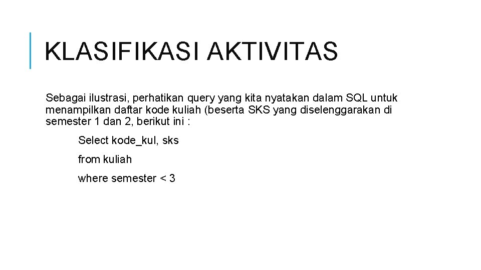 KLASIFIKASI AKTIVITAS Sebagai ilustrasi, perhatikan query yang kita nyatakan dalam SQL untuk menampilkan daftar