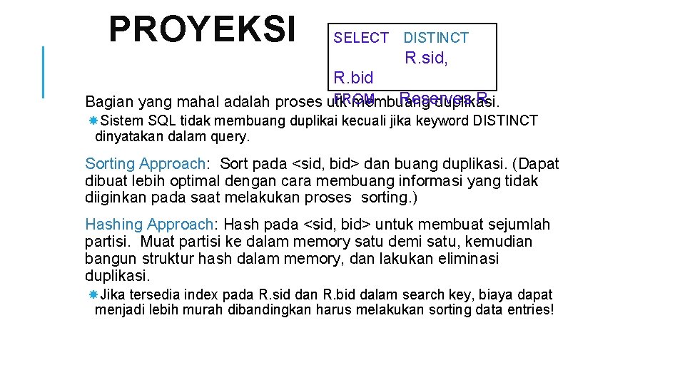 PROYEKSI SELECT DISTINCT R. sid, R. bid FROM Reserves R Bagian yang mahal adalah