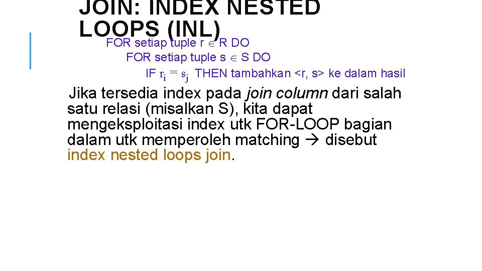 JOIN: INDEX NESTED LOOPS (INL) FOR setiap tuple r R DO FOR setiap tuple
