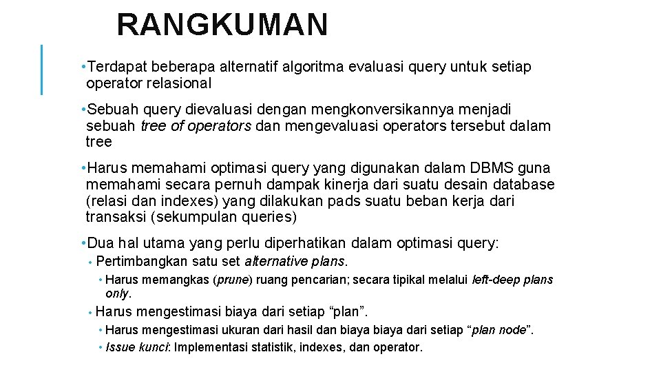 RANGKUMAN • Terdapat beberapa alternatif algoritma evaluasi query untuk setiap operator relasional • Sebuah