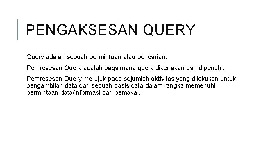 PENGAKSESAN QUERY Query adalah sebuah permintaan atau pencarian. Pemrosesan Query adalah bagaimana query dikerjakan