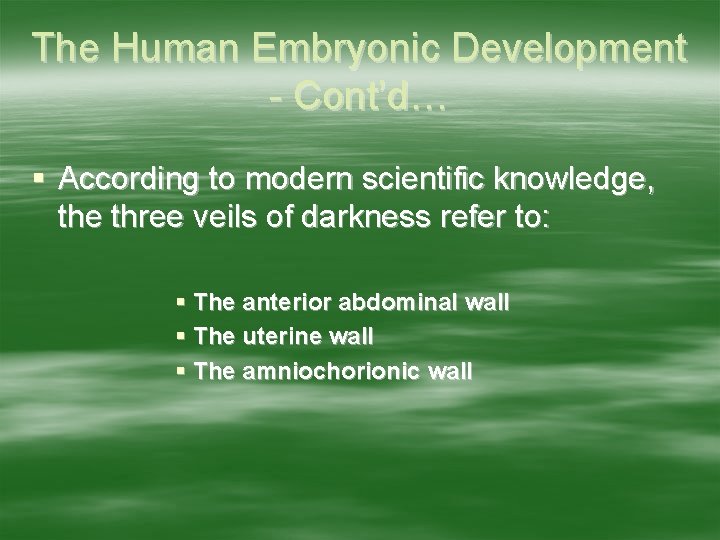 The Human Embryonic Development - Cont’d… According to modern scientific knowledge, the three veils