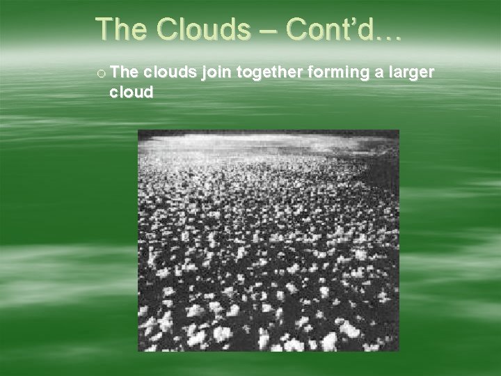 The Clouds – Cont’d… o The clouds join together forming a larger cloud 