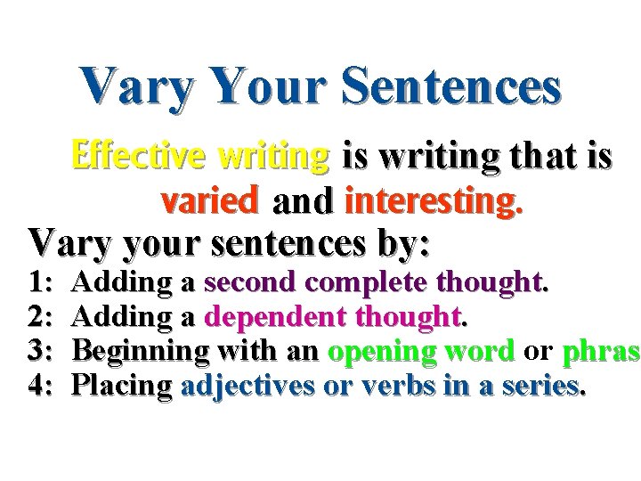 Vary Your Sentences Effective writing is writing that is varied and interesting. Vary your