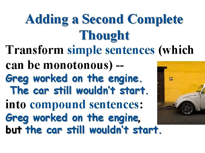 Adding a Second Complete Thought Transform simple sentences (which can be monotonous) -Greg The