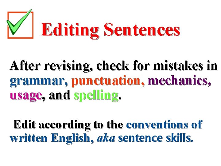 Editing Sentences After revising, check for mistakes in grammar, punctuation, mechanics, usage, and spelling.