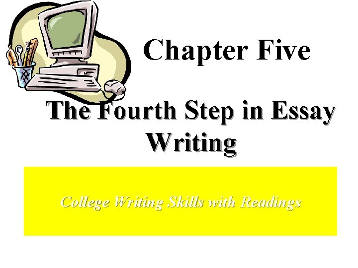 Chapter Five The Fourth Step in Essay Writing College Writing Skills with Readings 